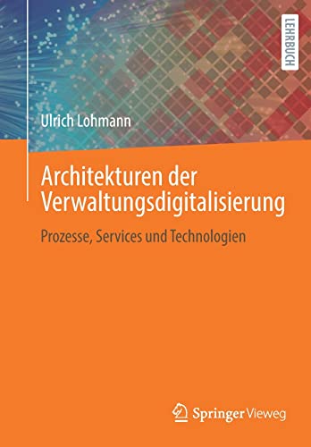 Architekturen der Verwaltungsdigitalisierung: Prozesse, Services und Technologien von Springer Fachmedien Wiesbaden